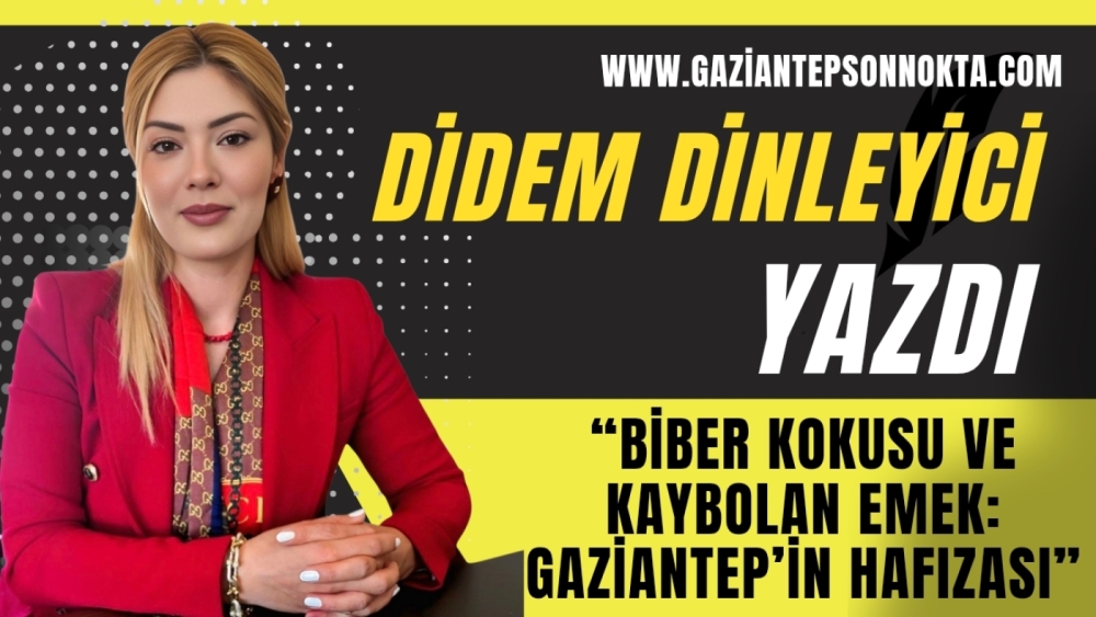 “Biber Kokusu ve Kaybolan Emek: Gaziantep’in Hafızası”